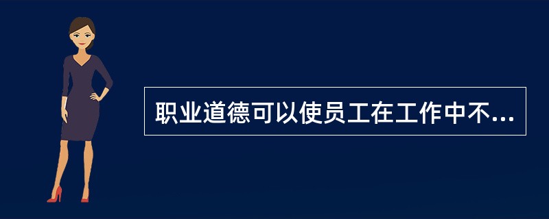 职业道德可以使员工在工作中不断（）。