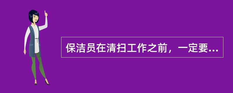 保洁员在清扫工作之前，一定要对将要做的工作（）。