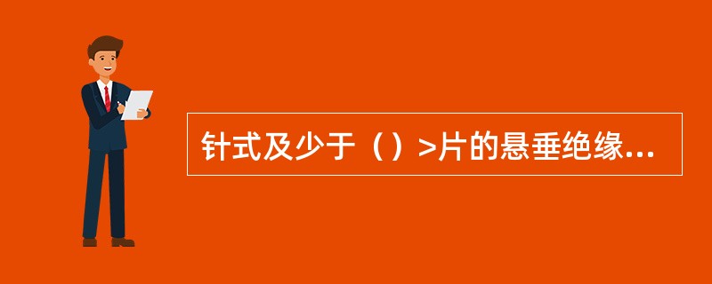 针式及少于（）>片的悬垂绝缘子不得使用火花间隙检测器进行电阻检测；