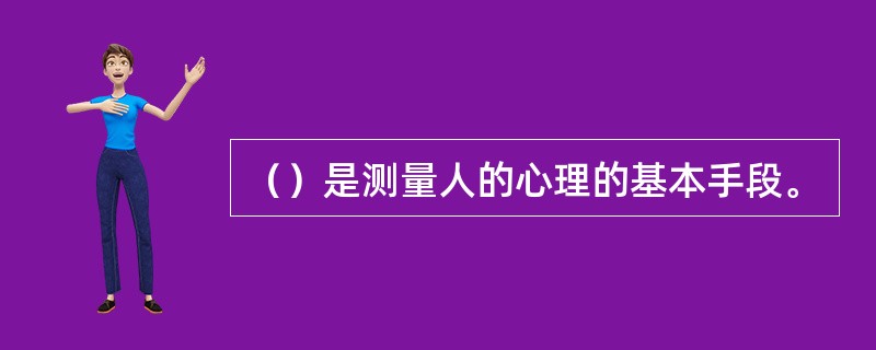 （）是测量人的心理的基本手段。