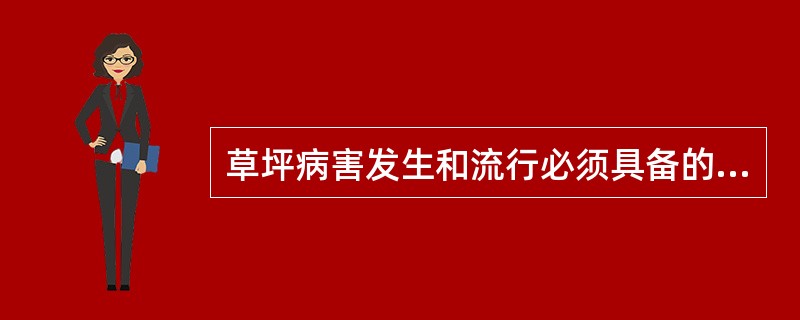 草坪病害发生和流行必须具备的三个条件是（），（），（）。
