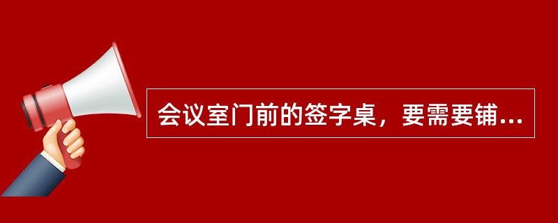 会议室门前的签字桌，要需要铺干净整洁的桌布，还要放置（）。