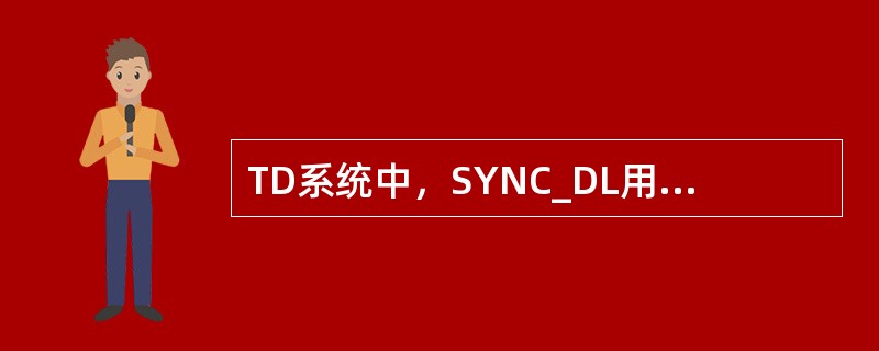 TD系统中，SYNC_DL用于区分相邻小区（）用于在接入过程中区分不同的UE。