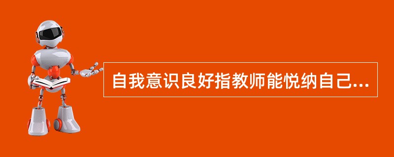 自我意识良好指教师能悦纳自己，但对自己和他人的评价不够全面。