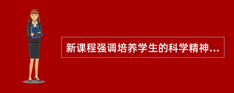 新课程强调培养学生的科学精神就是要求（）。