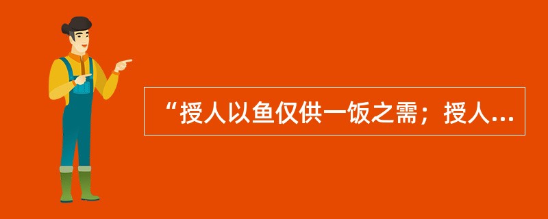 “授人以鱼仅供一饭之需；授人以渔，则终身受用无穷”这说明教学中应重视（）。