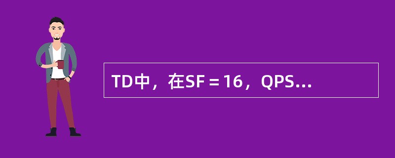 TD中，在SF＝16，QPSK调制方式下，其单码道速率是多大？一个12.2K的C