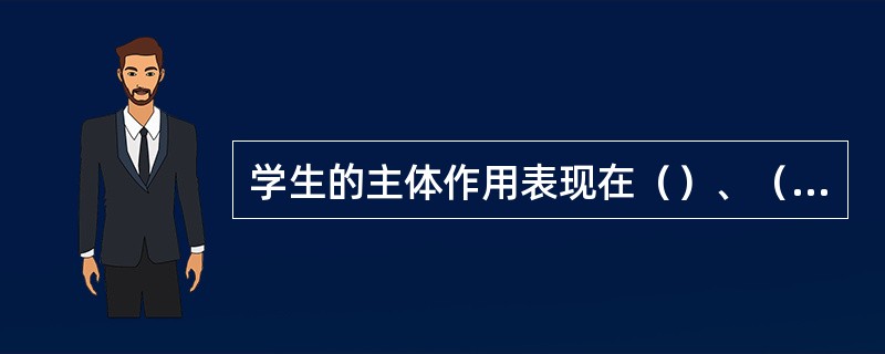 学生的主体作用表现在（）、（）、（）个方面。