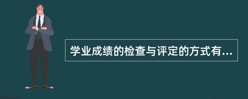 学业成绩的检查与评定的方式有（）、和（）。