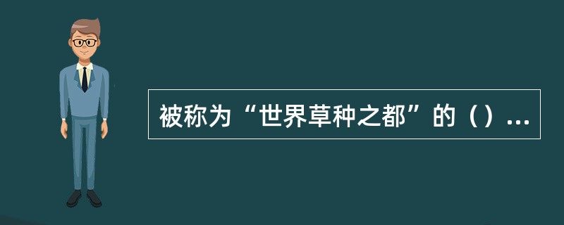 被称为“世界草种之都”的（）是世界上重要的草坪和牧草种子生产基地，世界上60％以