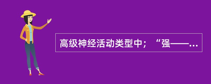 高级神经活动类型中；“强――平衡――不灵活”型与下列哪种气质类型相对应？（）