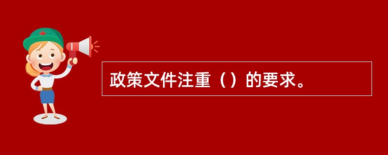 政策文件注重（）的要求。