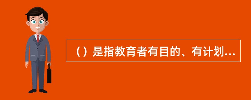 （）是指教育者有目的、有计划、有组织地培养学生文明的举止动态，通过简单重复、模仿