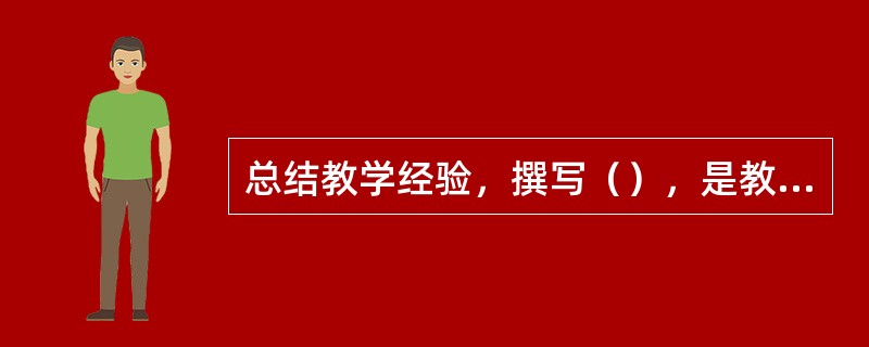 总结教学经验，撰写（），是教育行政部门的干部和学校教师的一项基本功。