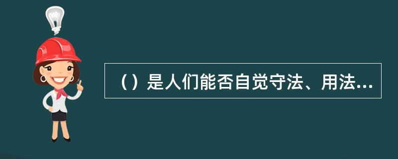 （）是人们能否自觉守法、用法、护法的内在决定因素。