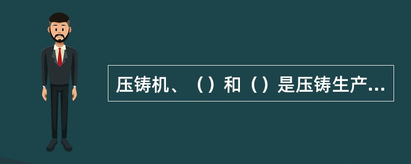 压铸机、（）和（）是压铸生产的三大要素，缺一不可。压铸工艺就是将这三大要素有机地