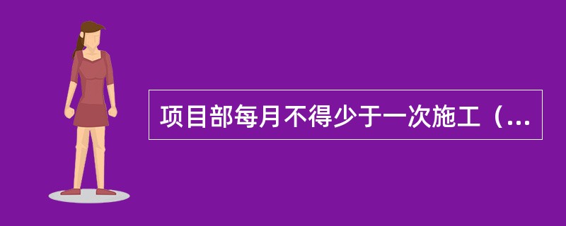 项目部每月不得少于一次施工（），各专业施工单位应每月进行（）施工工艺检查，将存在