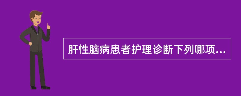 肝性脑病患者护理诊断下列哪项不正确（）