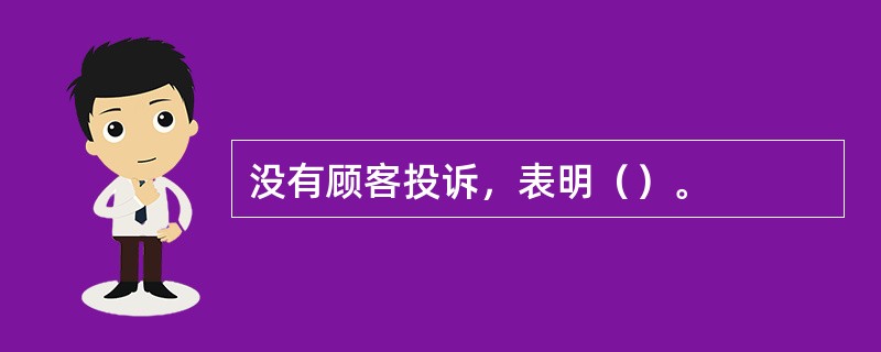 没有顾客投诉，表明（）。