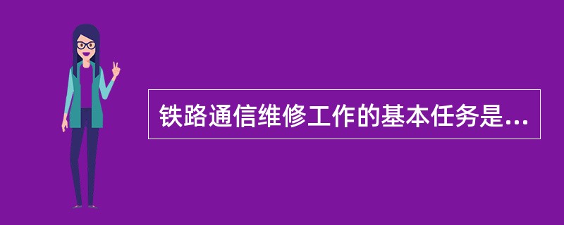 铁路通信维修工作的基本任务是什么？