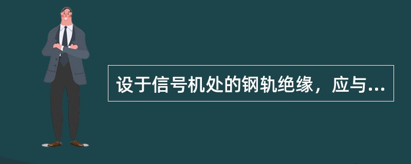 设于信号机处的钢轨绝缘，应与信号机坐标（）。