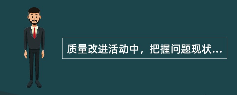 质量改进活动中，把握问题现状的有效工具是（）。