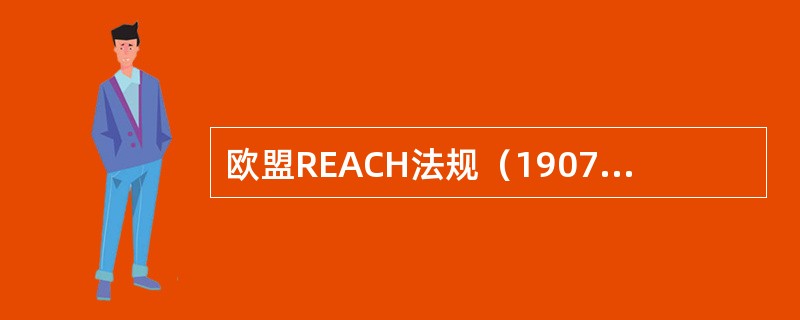 欧盟REACH法规（1907/2006/EC）的生效时间是（）。