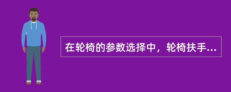 在轮椅的参数选择中，轮椅扶手高度应为（）。