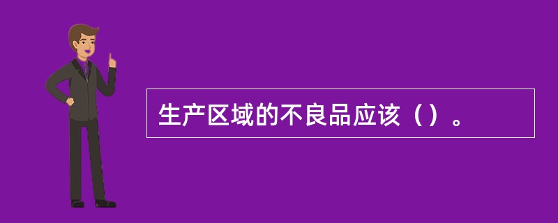 生产区域的不良品应该（）。