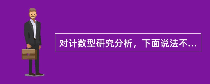 对计数型研究分析，下面说法不正确的是：（）。