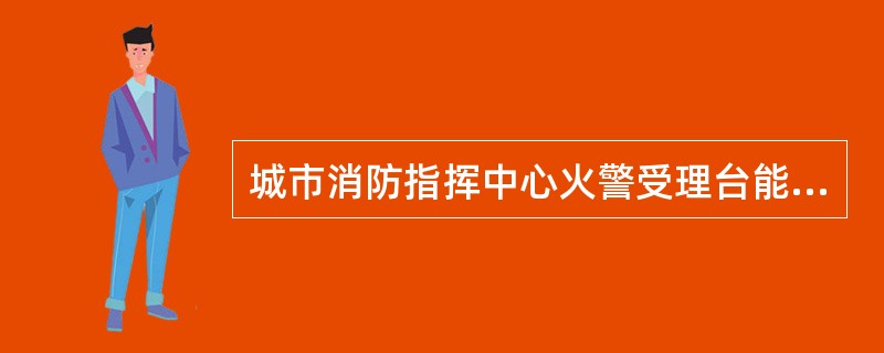 城市消防指挥中心火警受理台能接收公用电话网的119火灾报警信号。（）