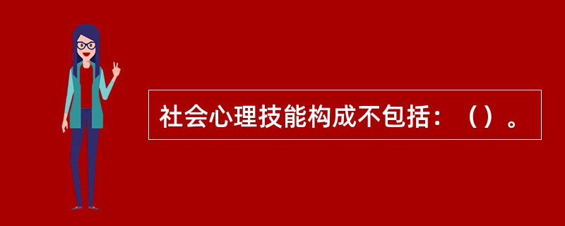 社会心理技能构成不包括：（）。