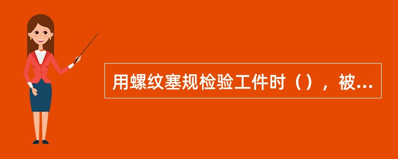 用螺纹塞规检验工件时（），被测件为合格。