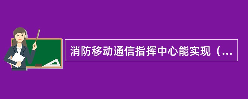 消防移动通信指挥中心能实现（）辅助决策指挥。