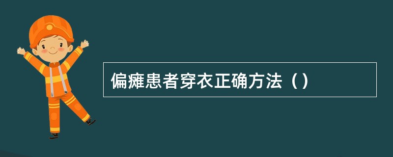 偏瘫患者穿衣正确方法（）