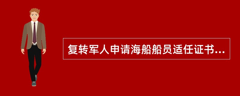 复转军人申请海船船员适任证书的考试形式按照海船船员的（）的考试形式进行。
