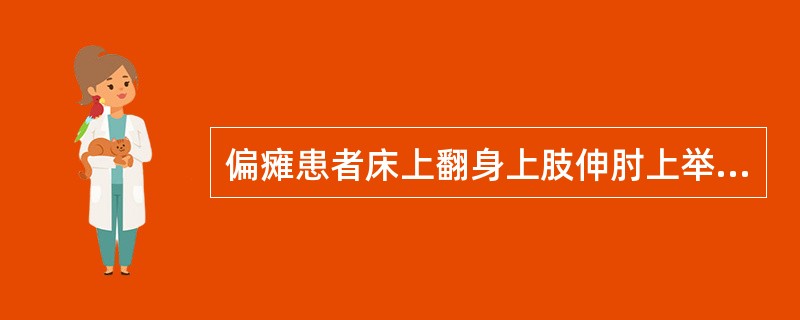 偏瘫患者床上翻身上肢伸肘上举应大于多少度（）。