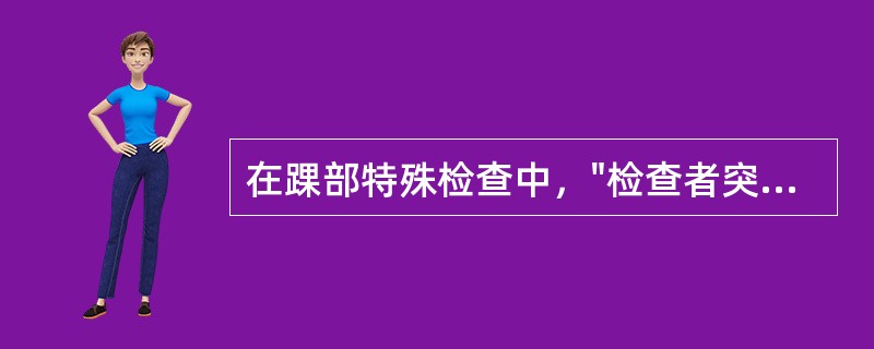 在踝部特殊检查中，"检查者突然用力将患者患侧趾背屈，并使其上翘"的是（）。