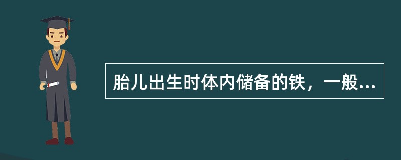 胎儿出生时体内储备的铁，一般可满足多长时间内婴儿对铁的需要量（）。