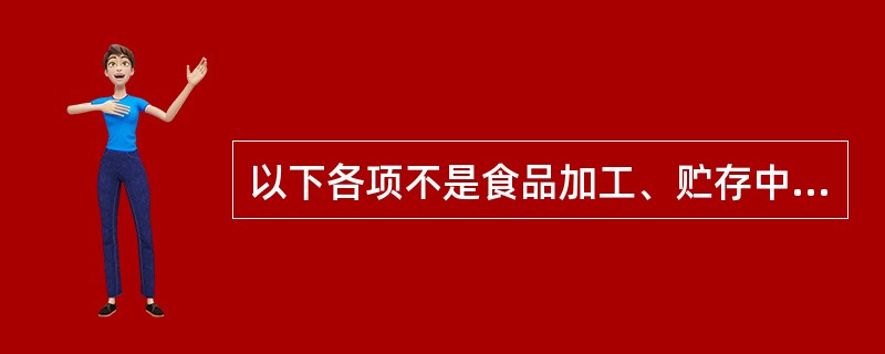 以下各项不是食品加工、贮存中产生的有害物质的是（）。