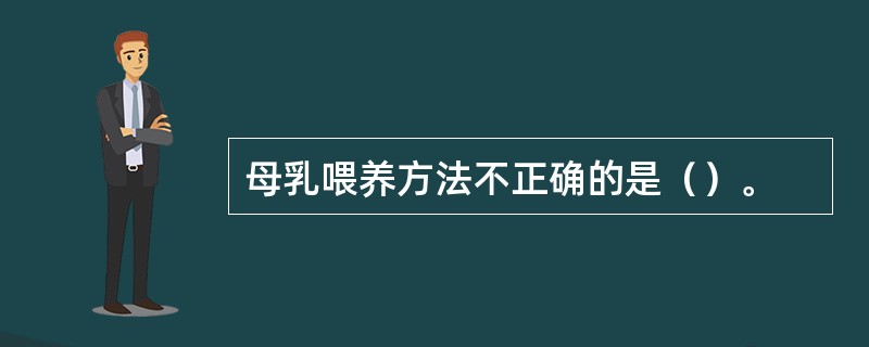 母乳喂养方法不正确的是（）。