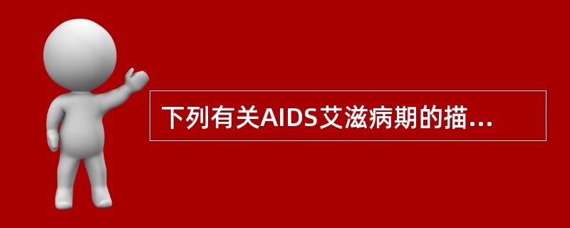 下列有关AIDS艾滋病期的描述，不正确的是（）。