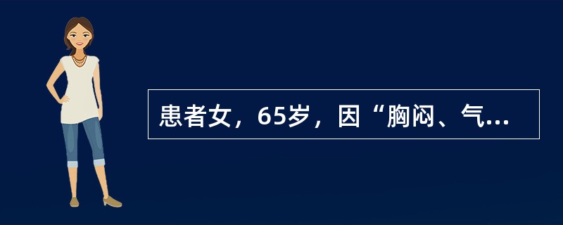 患者女，65岁，因“胸闷、气促3小时”来诊。无明显诱因突然胸闷、气促，大汗淋漓，