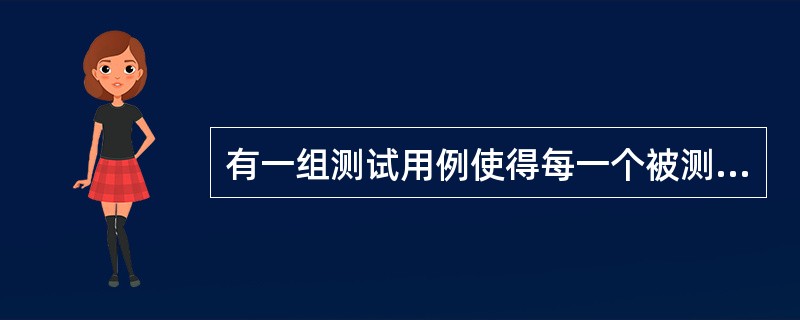 有一组测试用例使得每一个被测试用例的分支覆盖至少被执行一次，它满足的覆盖标准（）