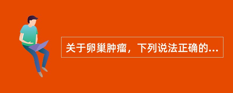 关于卵巢肿瘤，下列说法正确的是（）