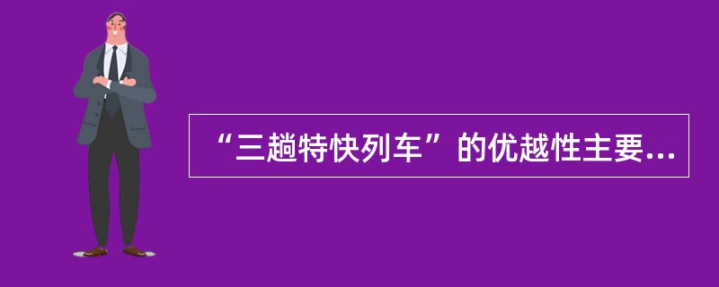 “三趟特快列车”的优越性主要表现在（）。