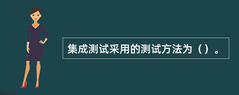 集成测试采用的测试方法为（）。