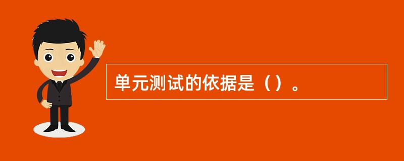 单元测试的依据是（）。