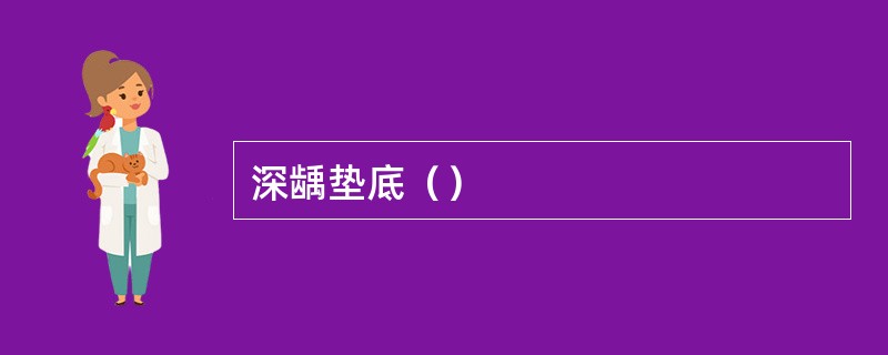 深龋垫底（）