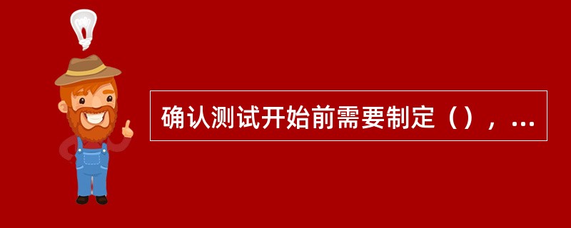 确认测试开始前需要制定（），结束后要写出测试分析报告。其测试用例要选用实际运用的